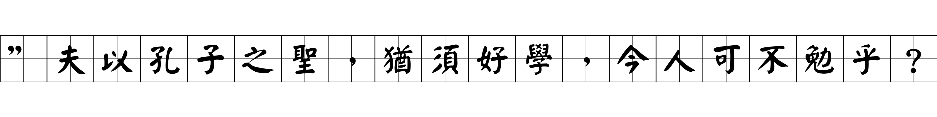 ”夫以孔子之聖，猶須好學，今人可不勉乎？