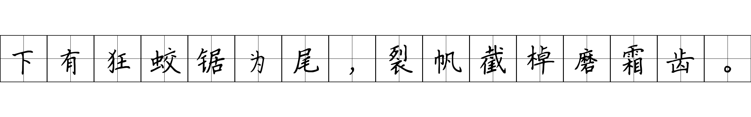 下有狂蛟锯为尾，裂帆截棹磨霜齿。