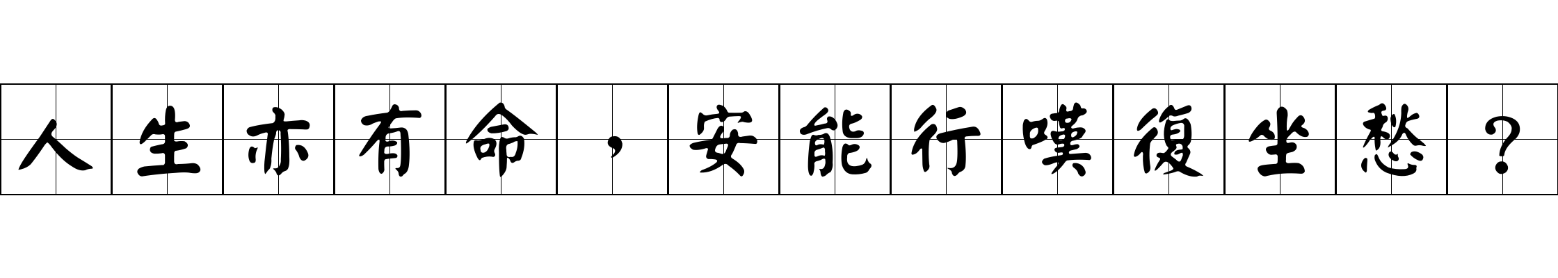 人生亦有命，安能行嘆復坐愁？