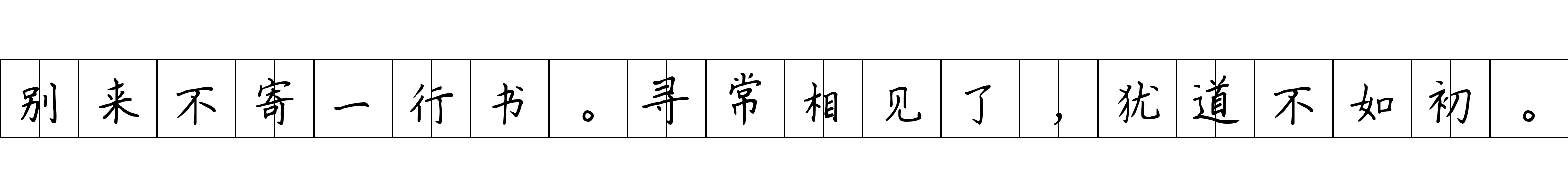 别来不寄一行书。寻常相见了，犹道不如初。