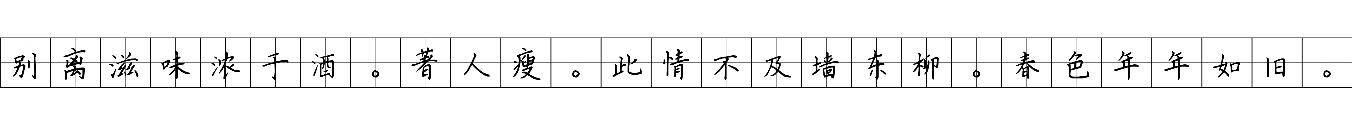 别离滋味浓于酒。著人瘦。此情不及墙东柳。春色年年如旧。