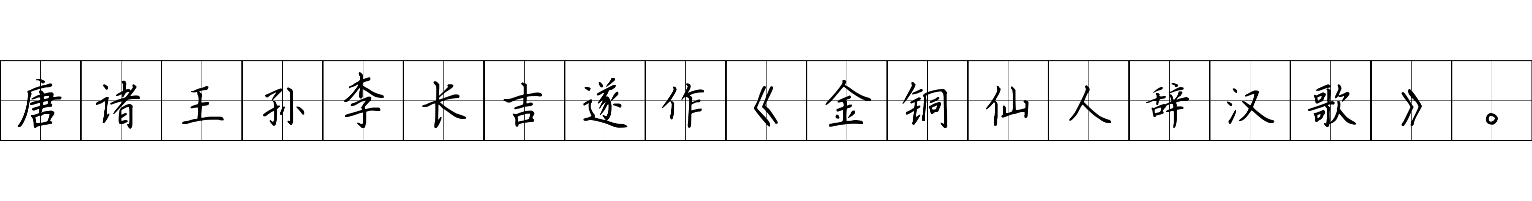 唐诸王孙李长吉遂作《金铜仙人辞汉歌》。