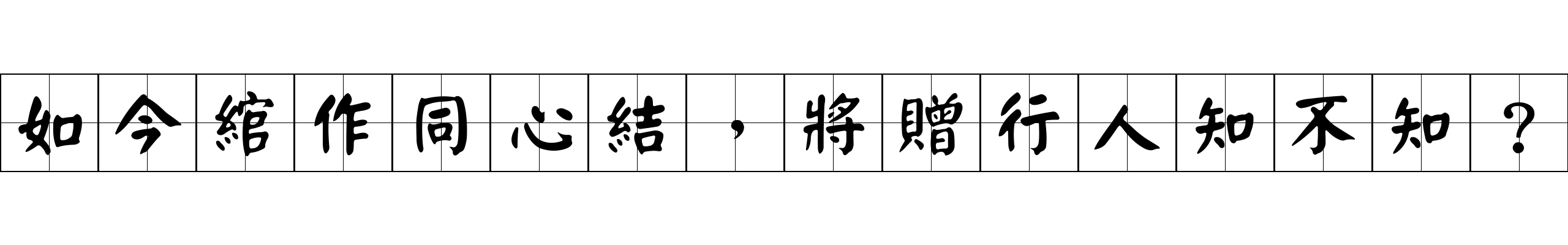 如今綰作同心結，將贈行人知不知？