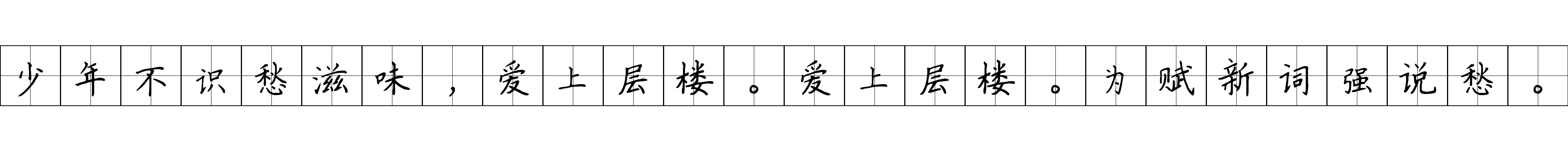 少年不识愁滋味，爱上层楼。爱上层楼。为赋新词强说愁。