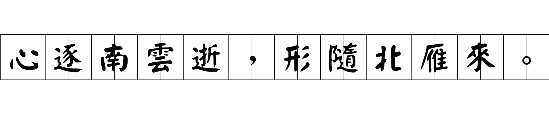 心逐南雲逝，形隨北雁來。