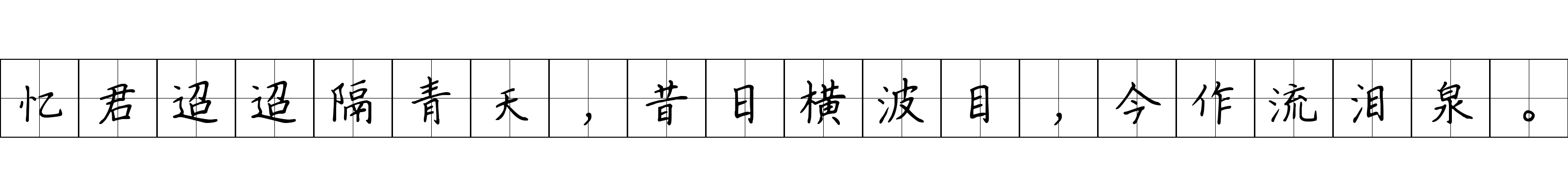 忆君迢迢隔青天，昔日横波目，今作流泪泉。