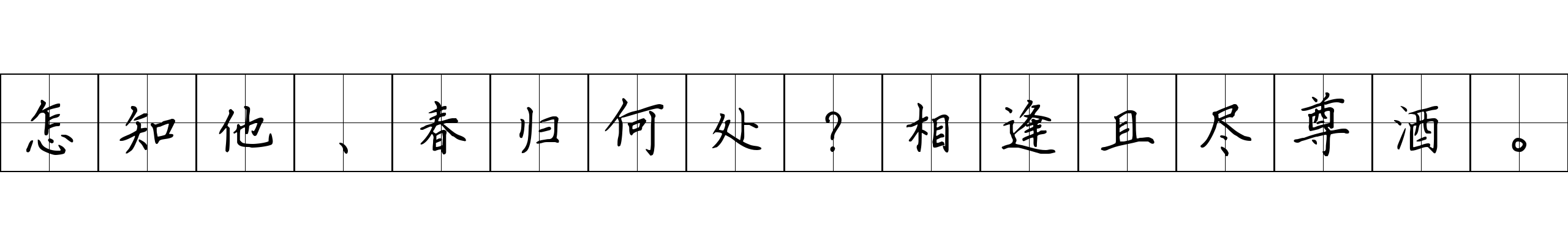 怎知他、春归何处？相逢且尽尊酒。