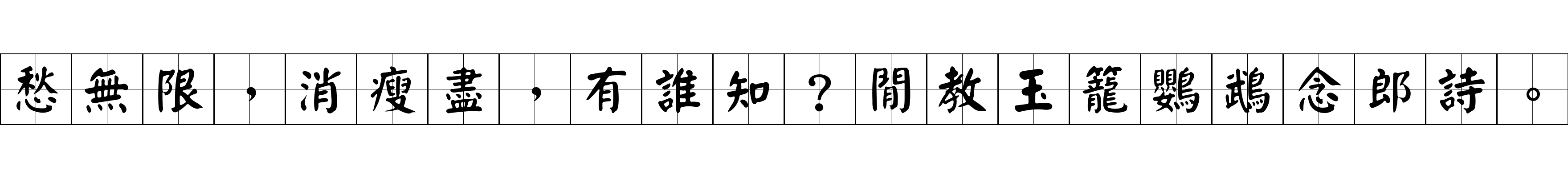 愁無限，消瘦盡，有誰知？閒教玉籠鸚鵡念郎詩。