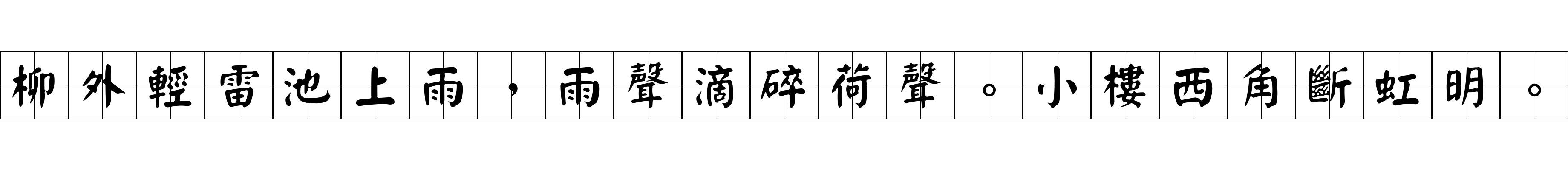 柳外輕雷池上雨，雨聲滴碎荷聲。小樓西角斷虹明。