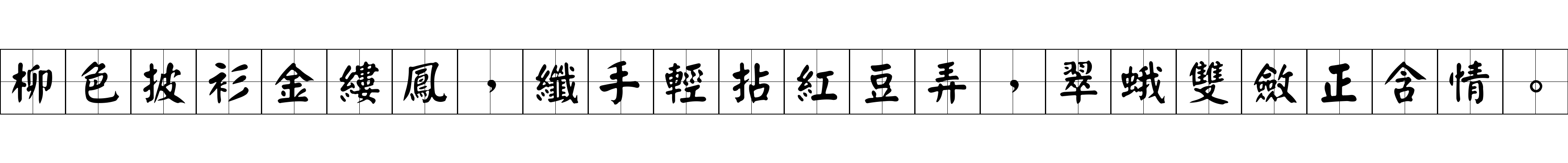 柳色披衫金縷鳳，纖手輕拈紅豆弄，翠蛾雙斂正含情。