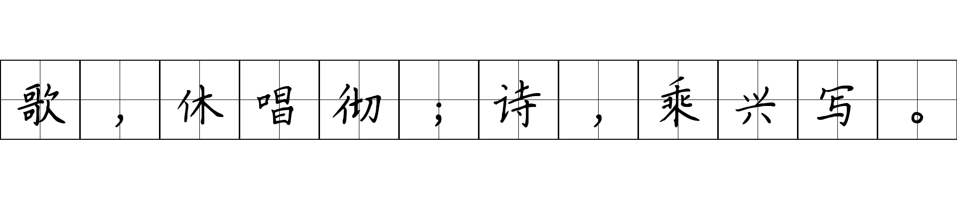 歌，休唱彻；诗，乘兴写。