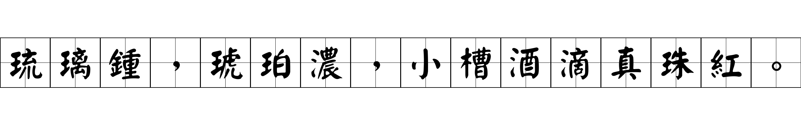 琉璃鍾，琥珀濃，小槽酒滴真珠紅。