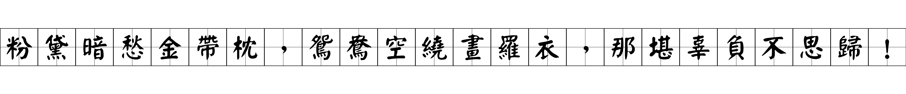 粉黛暗愁金帶枕，鴛鴦空繞畫羅衣，那堪辜負不思歸！