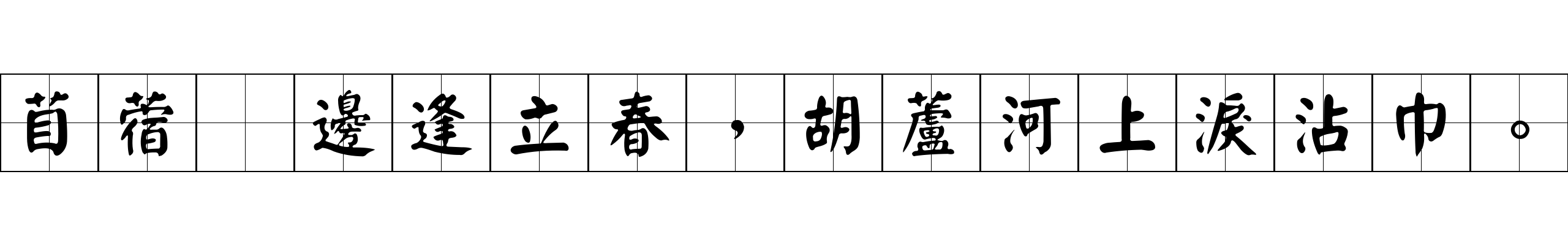 苜蓿峯邊逢立春，胡蘆河上淚沾巾。