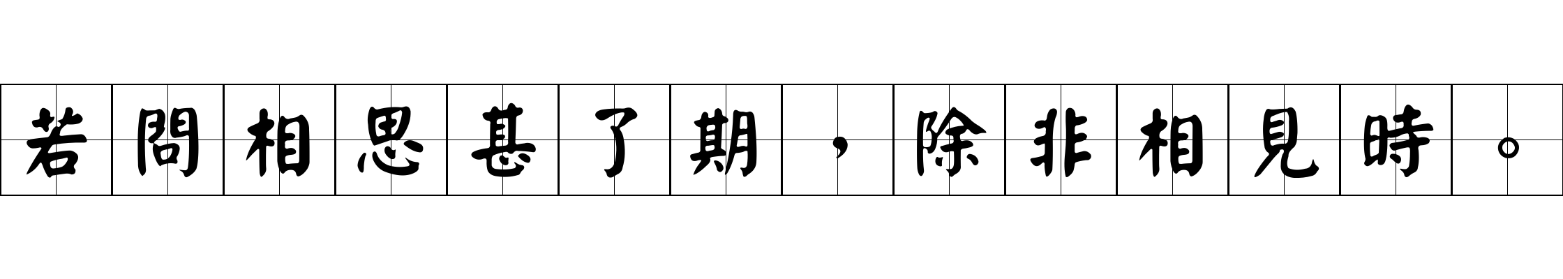 若問相思甚了期，除非相見時。