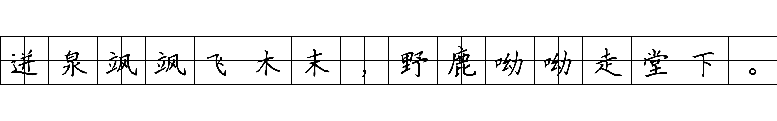 迸泉飒飒飞木末，野鹿呦呦走堂下。