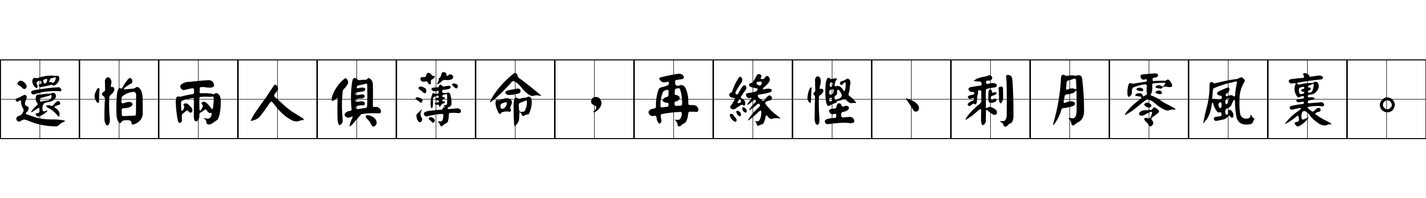 還怕兩人俱薄命，再緣慳、剩月零風裏。