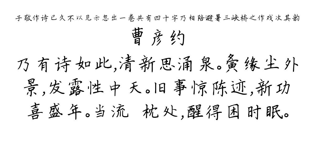 子敬作诗已久不以见示忽出一卷共有四十字乃相陪避暑三峡桥之作戏次其韵-曹彦约